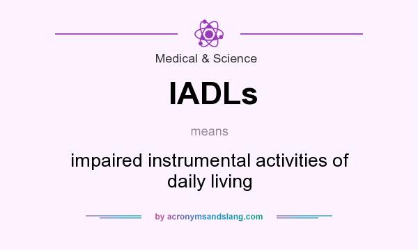 What does IADLs mean? It stands for impaired instrumental activities of daily living