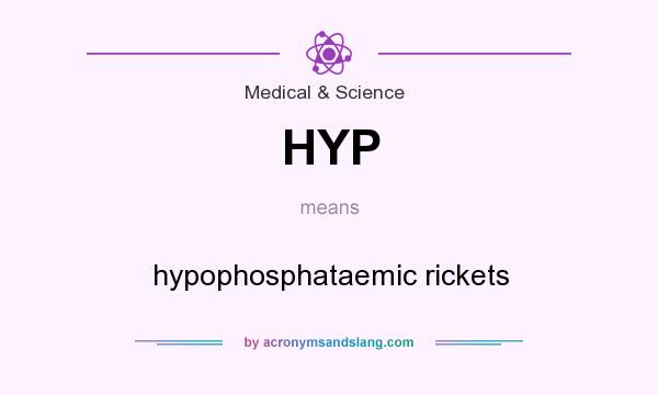 What does HYP mean? It stands for hypophosphataemic rickets
