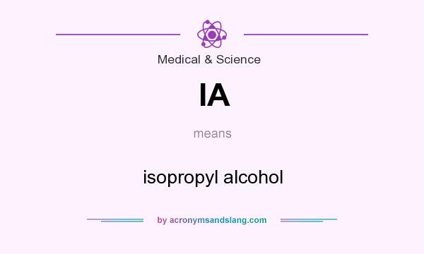 What does IA mean? It stands for isopropyl alcohol