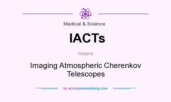 What does IACTs mean? It stands for Imaging Atmospheric Cherenkov Telescopes