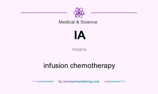 What does IA mean? It stands for infusion chemotherapy