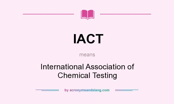 What does IACT mean? It stands for International Association of Chemical Testing