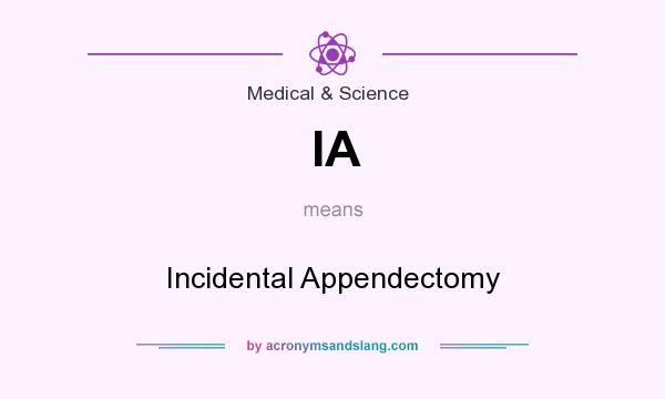 What does IA mean? It stands for Incidental Appendectomy