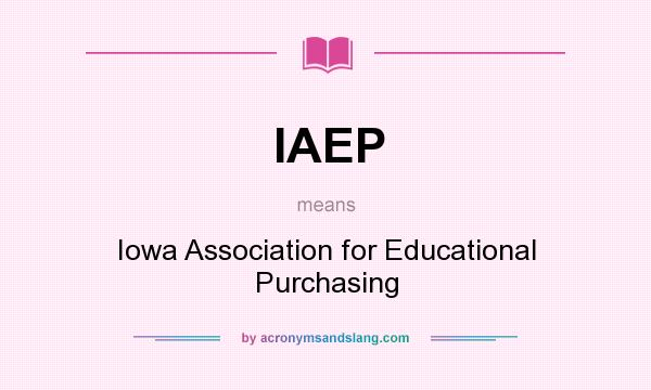 What does IAEP mean? It stands for Iowa Association for Educational Purchasing