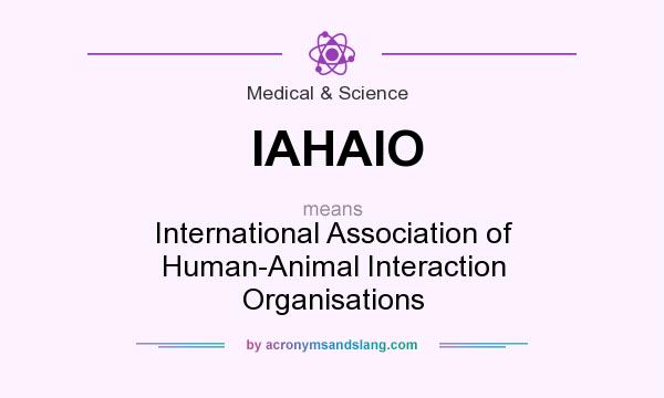 What does IAHAIO mean? It stands for International Association of Human-Animal Interaction Organisations