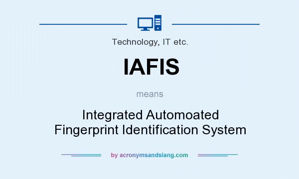 What does IAFIS mean? It stands for Integrated Automoated Fingerprint Identification System