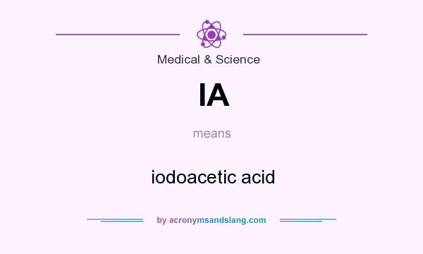 What does IA mean? It stands for iodoacetic acid