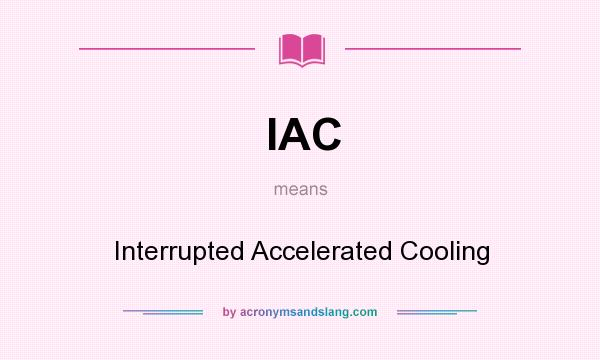 What does IAC mean? It stands for Interrupted Accelerated Cooling