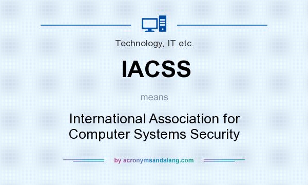 What does IACSS mean? It stands for International Association for Computer Systems Security
