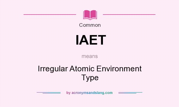 What does IAET mean? It stands for Irregular Atomic Environment Type