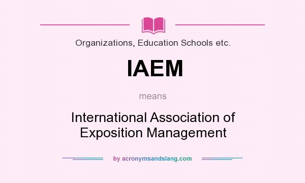 What does IAEM mean? It stands for International Association of Exposition Management