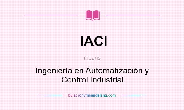 What does IACI mean? It stands for Ingeniería en Automatización y Control Industrial