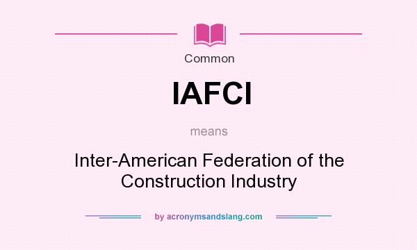 What does IAFCI mean? It stands for Inter-American Federation of the Construction Industry