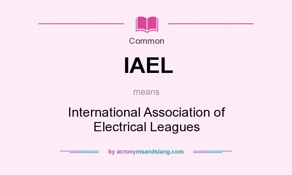 What does IAEL mean? It stands for International Association of Electrical Leagues