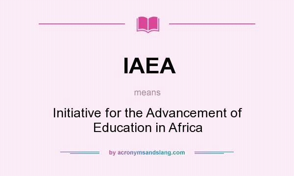 What does IAEA mean? It stands for Initiative for the Advancement of Education in Africa