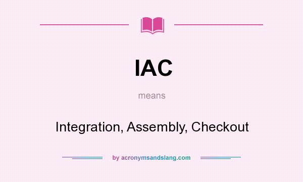 What does IAC mean? It stands for Integration, Assembly, Checkout