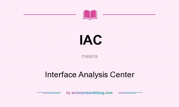 What does IAC mean? It stands for Interface Analysis Center