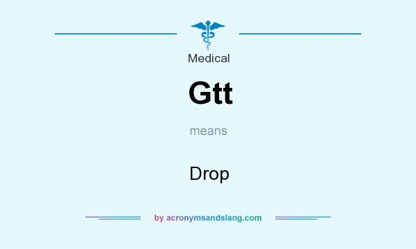 What does Gtt mean? It stands for Drop