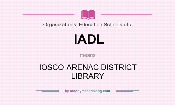 What does IADL mean? It stands for IOSCO-ARENAC DISTRICT LIBRARY
