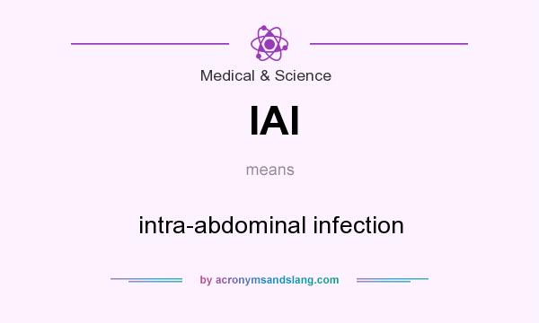 What does IAI mean? It stands for intra-abdominal infection