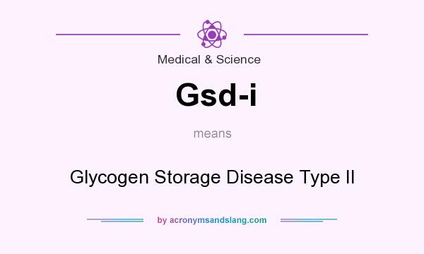 What does Gsd-i mean? It stands for Glycogen Storage Disease Type II