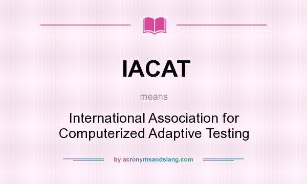 What does IACAT mean? It stands for International Association for Computerized Adaptive Testing