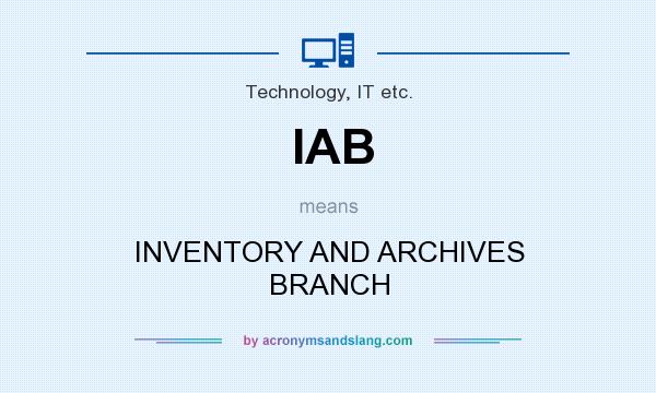 What does IAB mean? It stands for INVENTORY AND ARCHIVES BRANCH