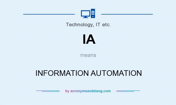 What does IA mean? It stands for INFORMATION AUTOMATION