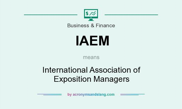 What does IAEM mean? It stands for International Association of Exposition Managers