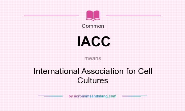 What does IACC mean? It stands for International Association for Cell Cultures