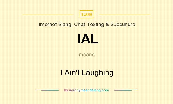 What does IAL mean? It stands for I Ain`t Laughing