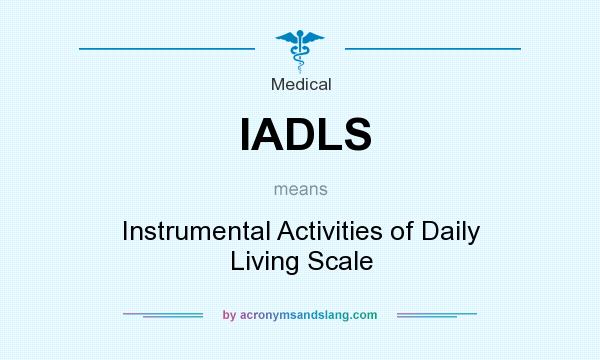 What does IADLS mean? It stands for Instrumental Activities of Daily Living Scale
