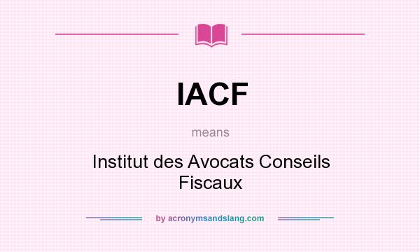 What does IACF mean? It stands for Institut des Avocats Conseils Fiscaux