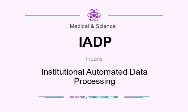 What does IADP mean? It stands for Institutional Automated Data Processing