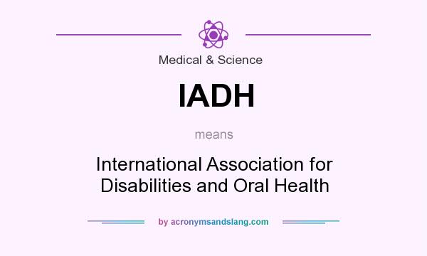 What does IADH mean? It stands for International Association for Disabilities and Oral Health
