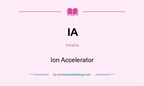 What does IA mean? It stands for Ion Accelerator