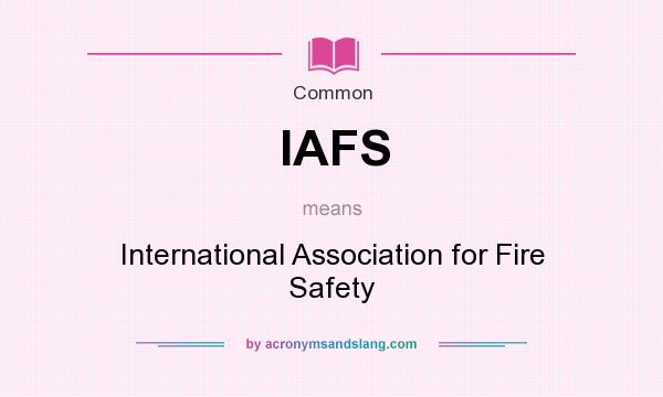 What does IAFS mean? It stands for International Association for Fire Safety