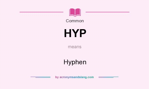 What does HYP mean? It stands for Hyphen