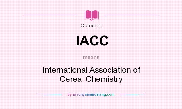What does IACC mean? It stands for International Association of Cereal Chemistry