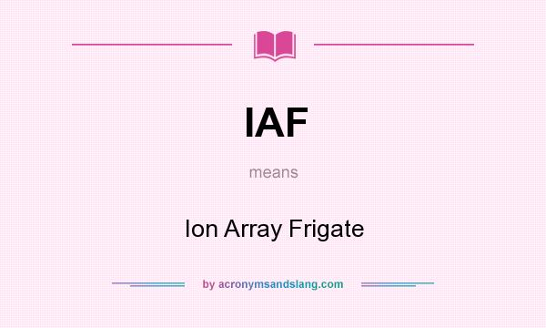 What does IAF mean? It stands for Ion Array Frigate
