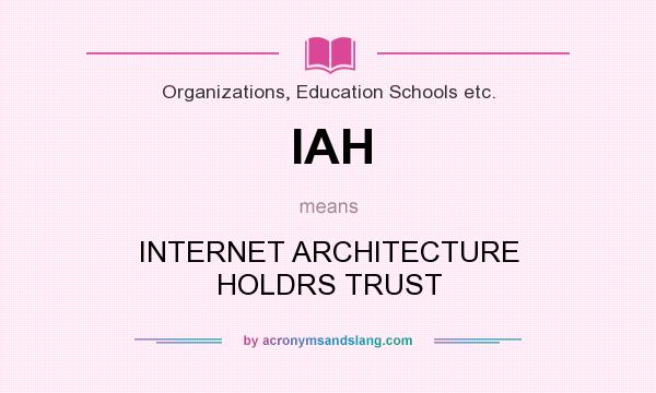 What does IAH mean? It stands for INTERNET ARCHITECTURE HOLDRS TRUST