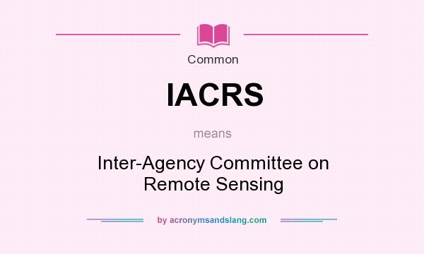 What does IACRS mean? It stands for Inter-Agency Committee on Remote Sensing