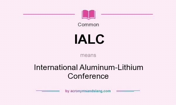 What does IALC mean? It stands for International Aluminum-Lithium Conference