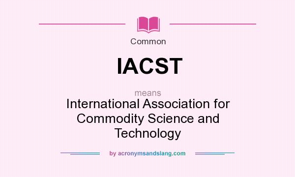What does IACST mean? It stands for International Association for Commodity Science and Technology