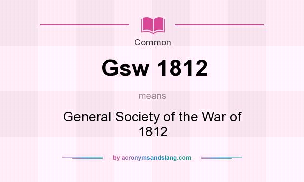 What does Gsw 1812 mean? It stands for General Society of the War of 1812