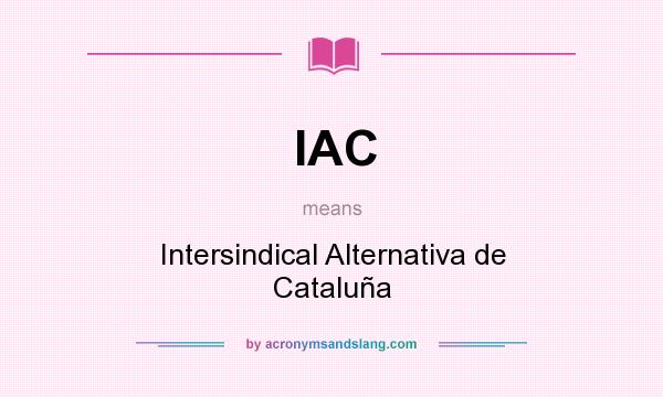 What does IAC mean? It stands for Intersindical Alternativa de Cataluña