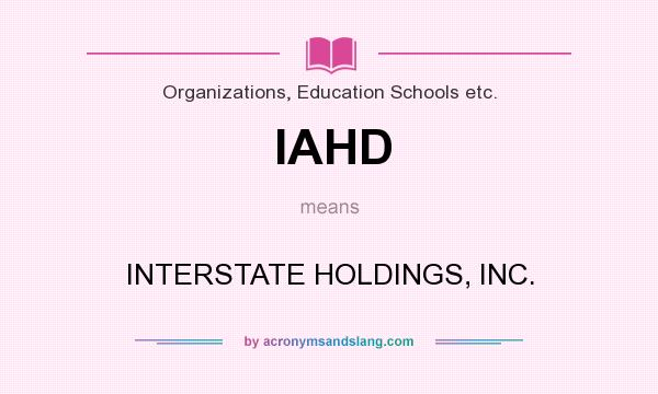 What does IAHD mean? It stands for INTERSTATE HOLDINGS, INC.