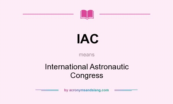 What does IAC mean? It stands for International Astronautic Congress