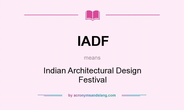 What does IADF mean? It stands for Indian Architectural Design Festival