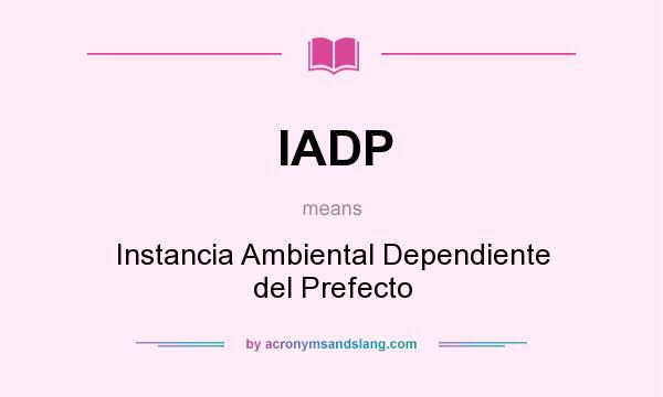 What does IADP mean? It stands for Instancia Ambiental Dependiente del Prefecto